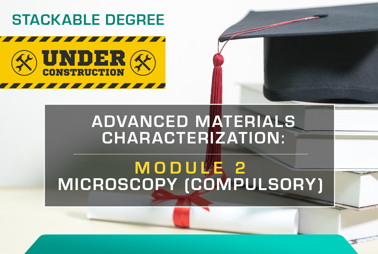 ADVANCED MATERIALS CHARACTERIZATION: MODULE 2 - MICROSCOPY (COMPULSORY)